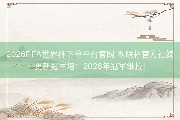 2026FIFA世界杯下单平台官网 欧联杯官方社媒更新冠军墙：2026年冠军维拉！