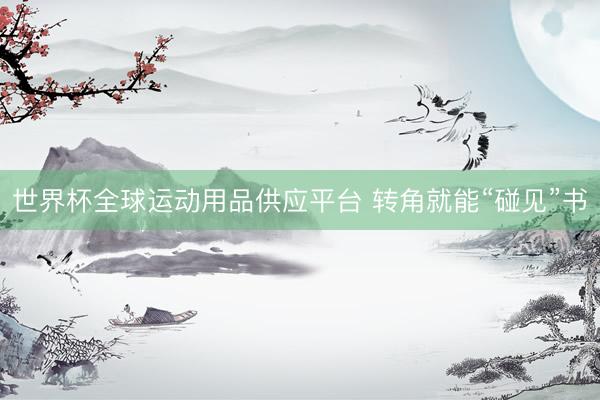 世界杯全球运动用品供应平台 转角就能“碰见”书