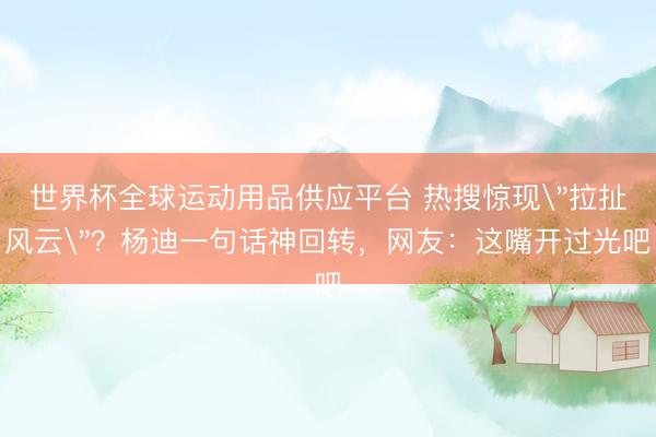 世界杯全球运动用品供应平台 热搜惊现